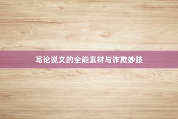 写论说文的全能素材与诈欺妙技